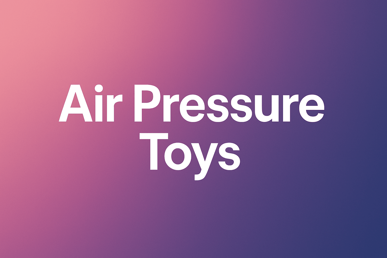Air Pressure Toys - PR by Sandy